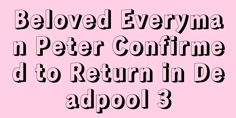 Beloved Everyman Peter Confirmed to Return in Deadpool 3