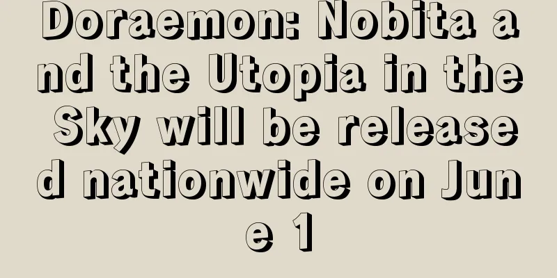 Doraemon: Nobita and the Utopia in the Sky will be released nationwide on June 1