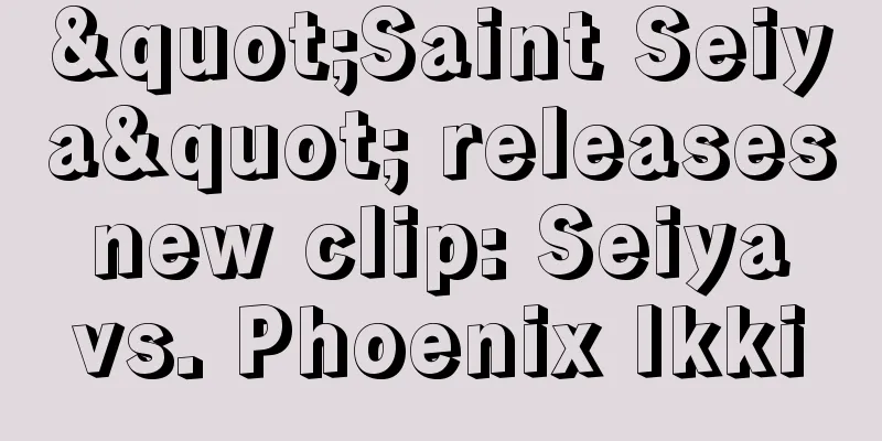"Saint Seiya" releases new clip: Seiya vs. Phoenix Ikki