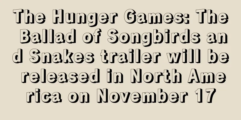 The Hunger Games: The Ballad of Songbirds and Snakes trailer will be released in North America on November 17