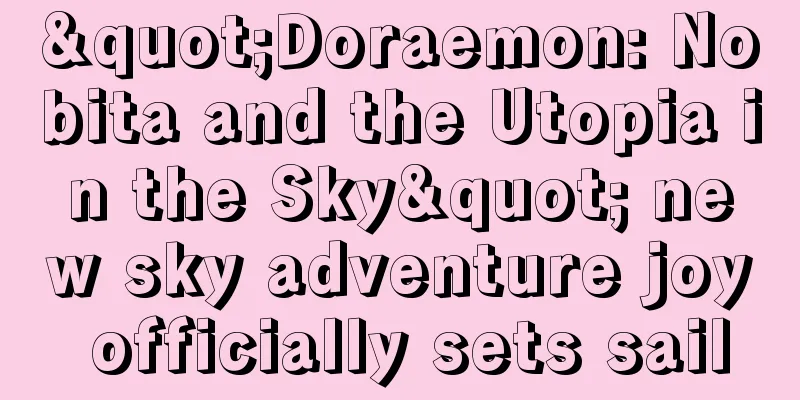 "Doraemon: Nobita and the Utopia in the Sky" new sky adventure joy officially sets sail