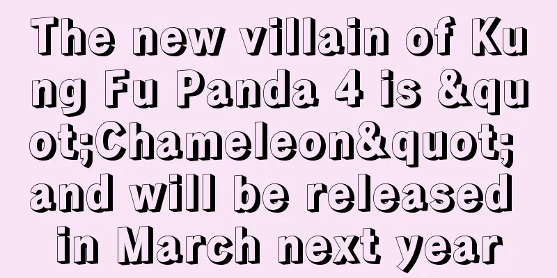 The new villain of Kung Fu Panda 4 is "Chameleon" and will be released in March next year