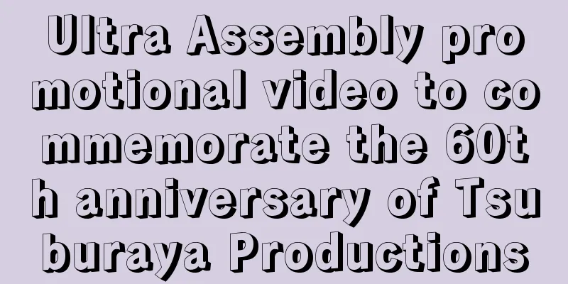 Ultra Assembly promotional video to commemorate the 60th anniversary of Tsuburaya Productions