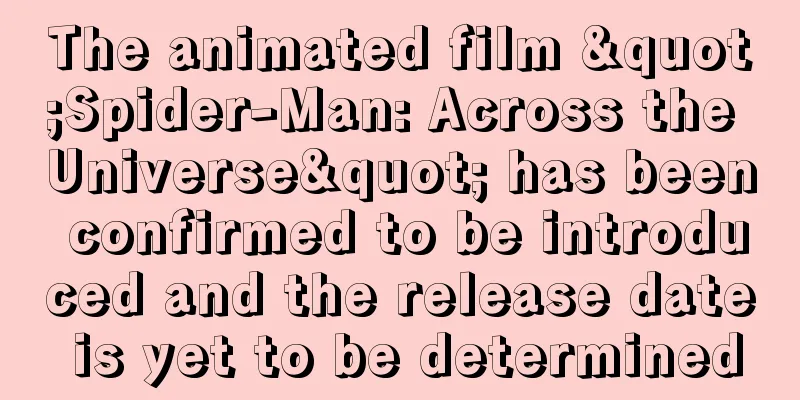 The animated film "Spider-Man: Across the Universe" has been confirmed to be introduced and the release date is yet to be determined