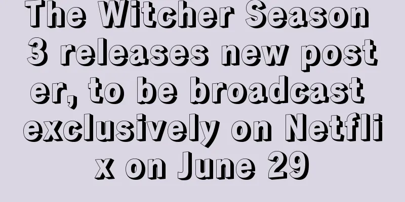 The Witcher Season 3 releases new poster, to be broadcast exclusively on Netflix on June 29