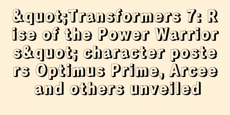 "Transformers 7: Rise of the Power Warriors" character posters Optimus Prime, Arcee and others unveiled