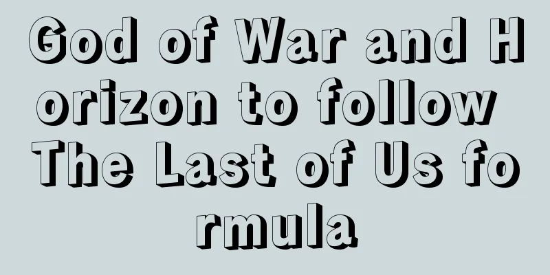 God of War and Horizon to follow The Last of Us formula