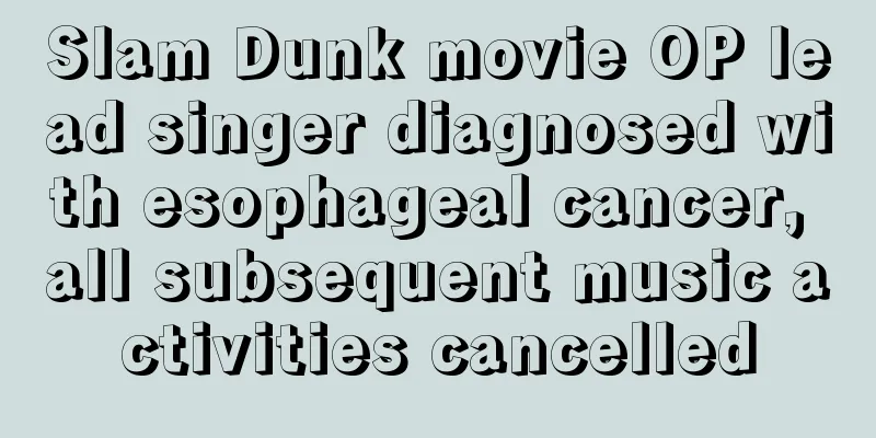 Slam Dunk movie OP lead singer diagnosed with esophageal cancer, all subsequent music activities cancelled