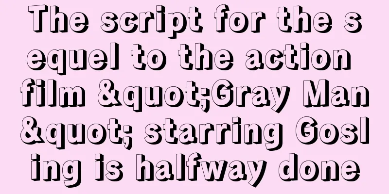 The script for the sequel to the action film "Gray Man" starring Gosling is halfway done