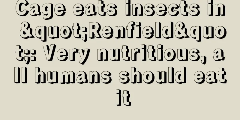 Cage eats insects in "Renfield": Very nutritious, all humans should eat it