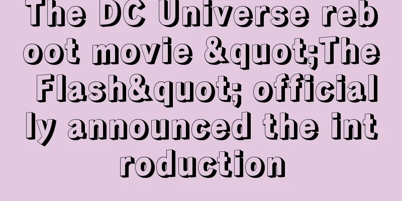 The DC Universe reboot movie "The Flash" officially announced the introduction