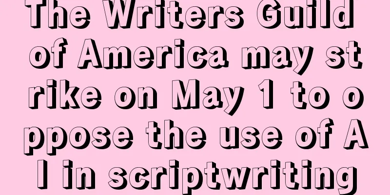 The Writers Guild of America may strike on May 1 to oppose the use of AI in scriptwriting