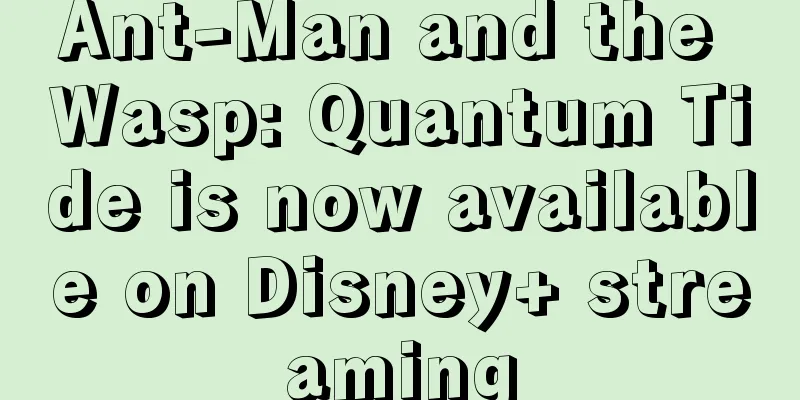 Ant-Man and the Wasp: Quantum Tide is now available on Disney+ streaming