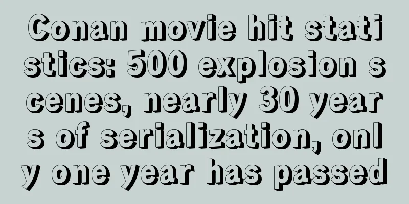 Conan movie hit statistics: 500 explosion scenes, nearly 30 years of serialization, only one year has passed