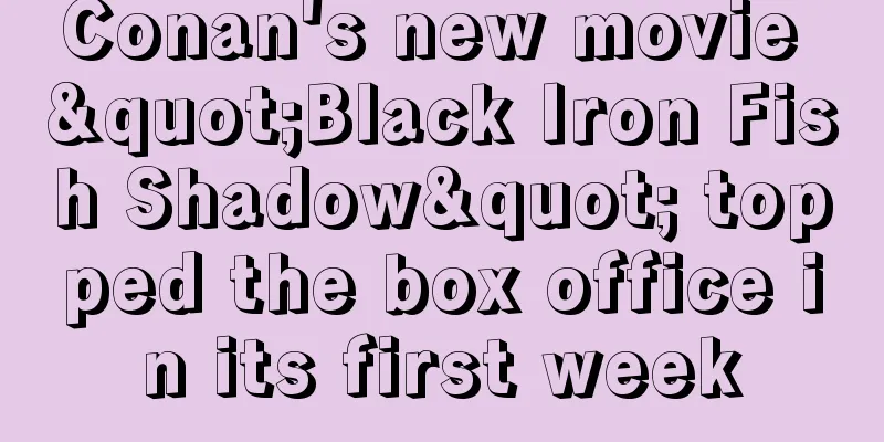Conan's new movie "Black Iron Fish Shadow" topped the box office in its first week