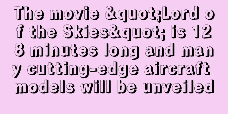 The movie "Lord of the Skies" is 128 minutes long and many cutting-edge aircraft models will be unveiled