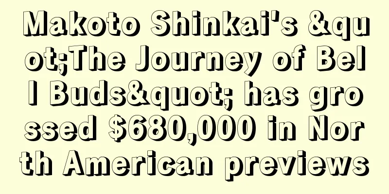 Makoto Shinkai's "The Journey of Bell Buds" has grossed $680,000 in North American previews
