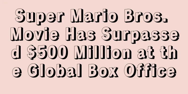 Super Mario Bros. Movie Has Surpassed $500 Million at the Global Box Office