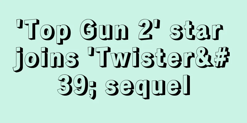 'Top Gun 2' star joins 'Twister' sequel