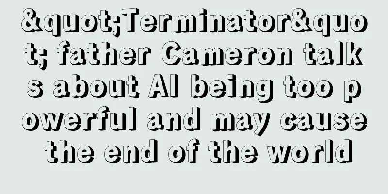 "Terminator" father Cameron talks about AI being too powerful and may cause the end of the world