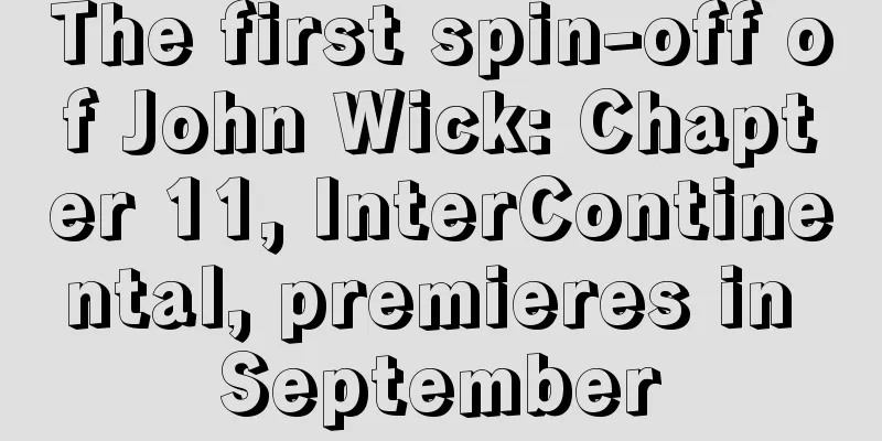 The first spin-off of John Wick: Chapter 11, InterContinental, premieres in September