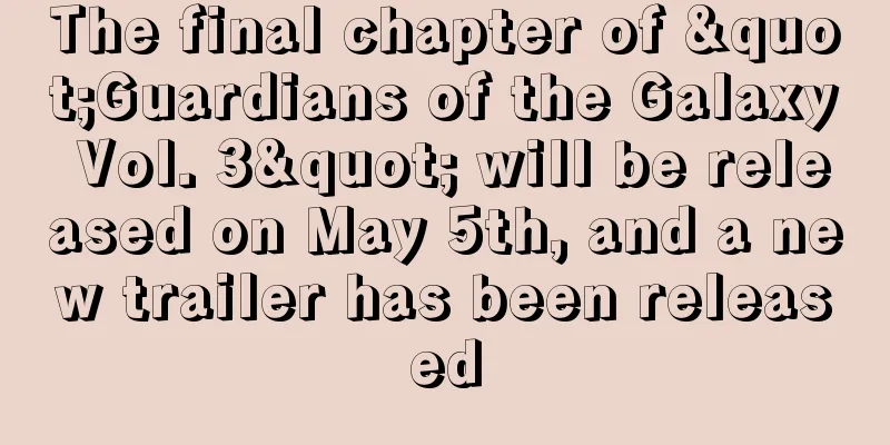 The final chapter of "Guardians of the Galaxy Vol. 3" will be released on May 5th, and a new trailer has been released