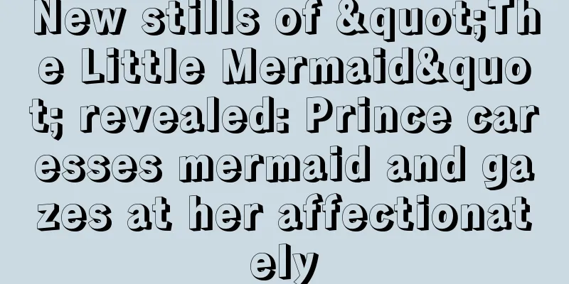 New stills of "The Little Mermaid" revealed: Prince caresses mermaid and gazes at her affectionately