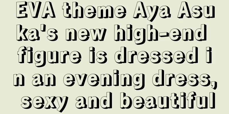 EVA theme Aya Asuka's new high-end figure is dressed in an evening dress, sexy and beautiful