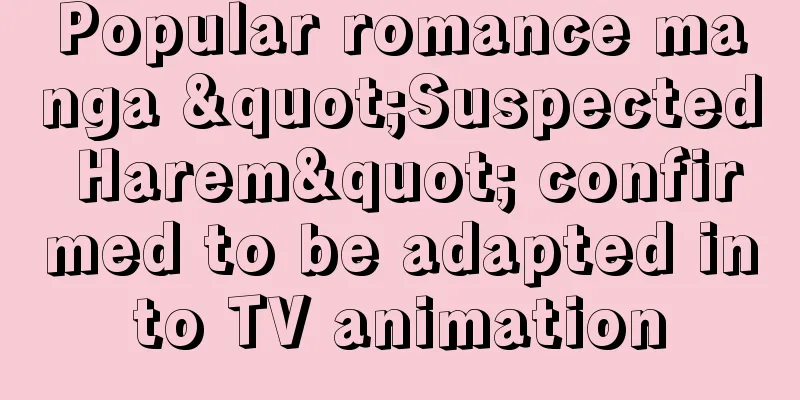Popular romance manga "Suspected Harem" confirmed to be adapted into TV animation