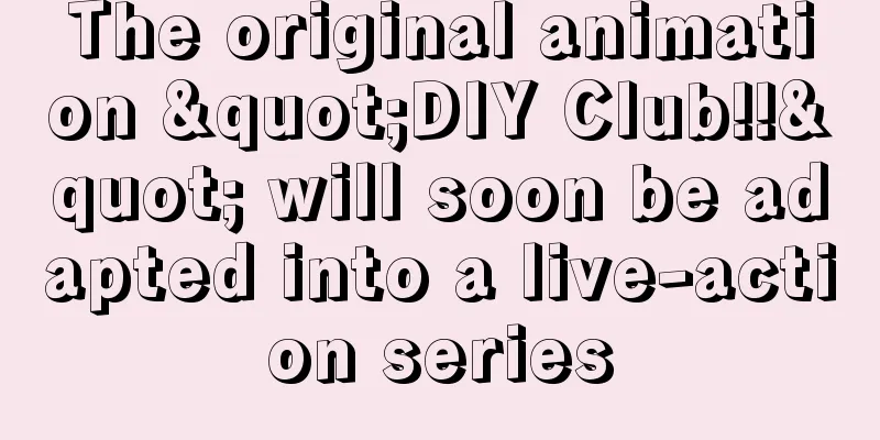 The original animation "DIY Club!!" will soon be adapted into a live-action series