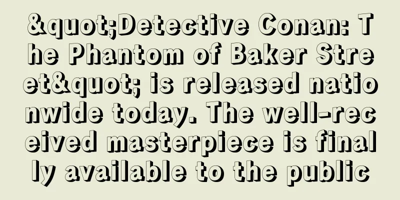 "Detective Conan: The Phantom of Baker Street" is released nationwide today. The well-received masterpiece is finally available to the public