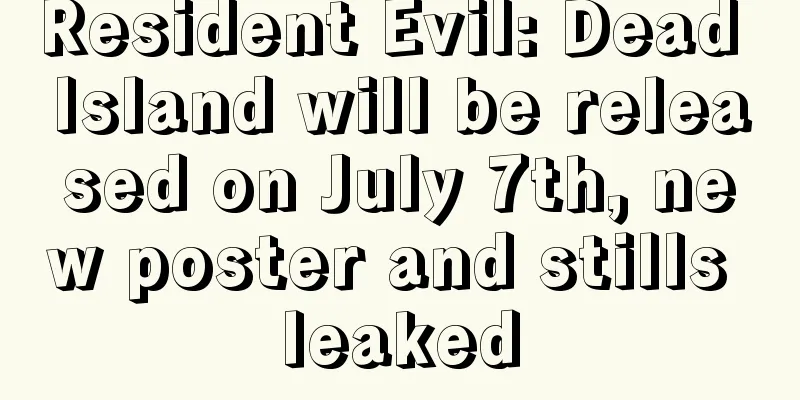 Resident Evil: Dead Island will be released on July 7th, new poster and stills leaked