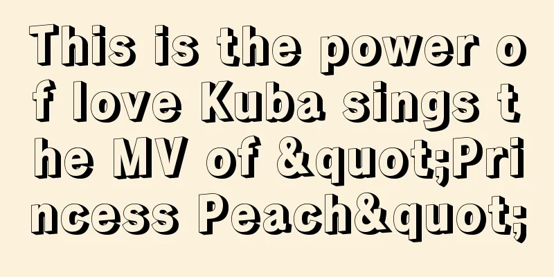 This is the power of love Kuba sings the MV of "Princess Peach"