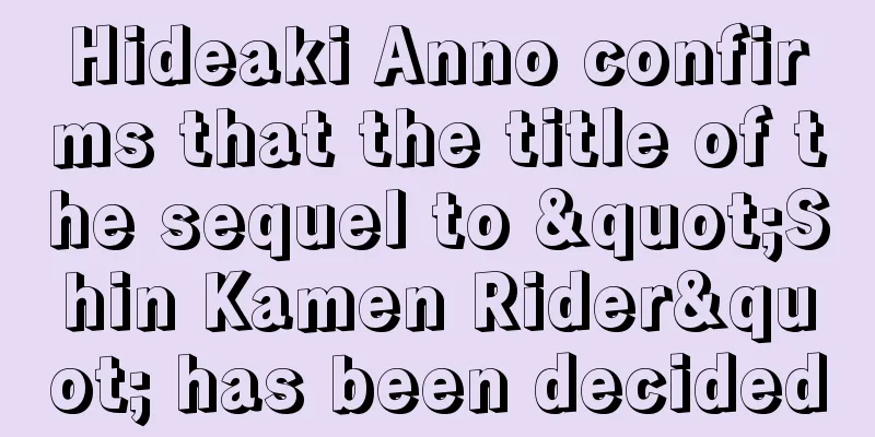 Hideaki Anno confirms that the title of the sequel to "Shin Kamen Rider" has been decided