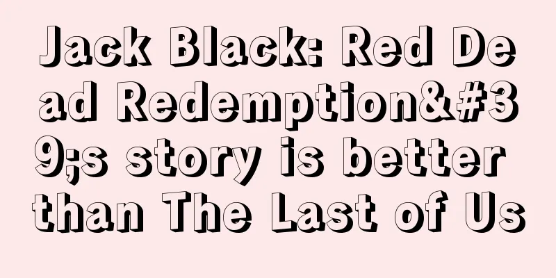 Jack Black: Red Dead Redemption's story is better than The Last of Us