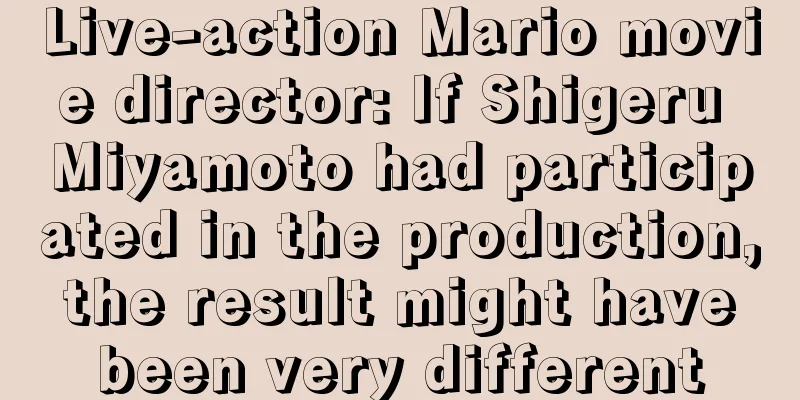 Live-action Mario movie director: If Shigeru Miyamoto had participated in the production, the result might have been very different