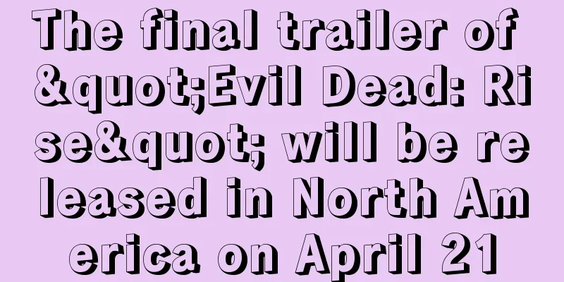 The final trailer of "Evil Dead: Rise" will be released in North America on April 21