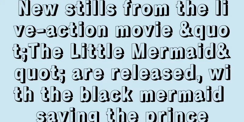 New stills from the live-action movie "The Little Mermaid" are released, with the black mermaid saving the prince