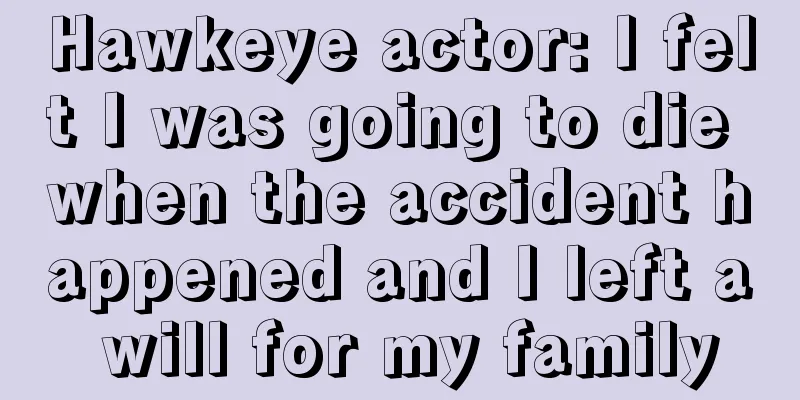 Hawkeye actor: I felt I was going to die when the accident happened and I left a will for my family