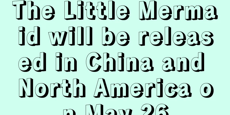 The Little Mermaid will be released in China and North America on May 26