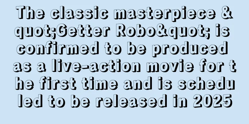 The classic masterpiece "Getter Robo" is confirmed to be produced as a live-action movie for the first time and is scheduled to be released in 2025