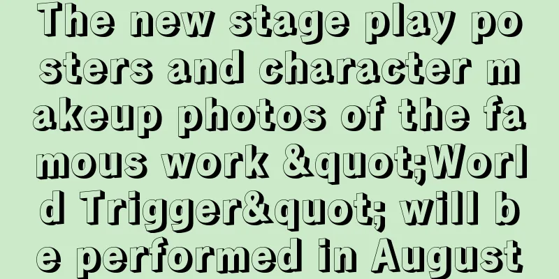 The new stage play posters and character makeup photos of the famous work "World Trigger" will be performed in August