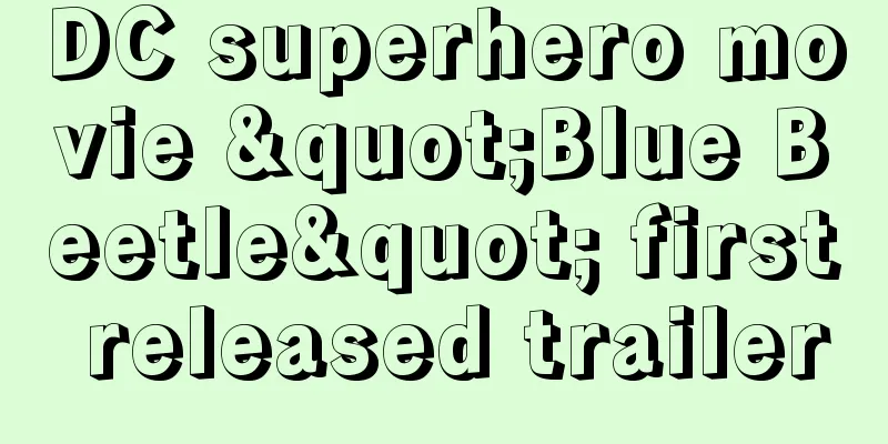 DC superhero movie "Blue Beetle" first released trailer
