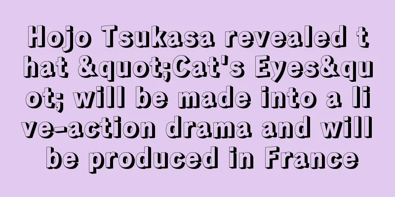 Hojo Tsukasa revealed that "Cat's Eyes" will be made into a live-action drama and will be produced in France