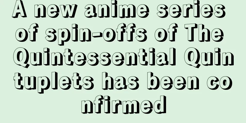 A new anime series of spin-offs of The Quintessential Quintuplets has been confirmed