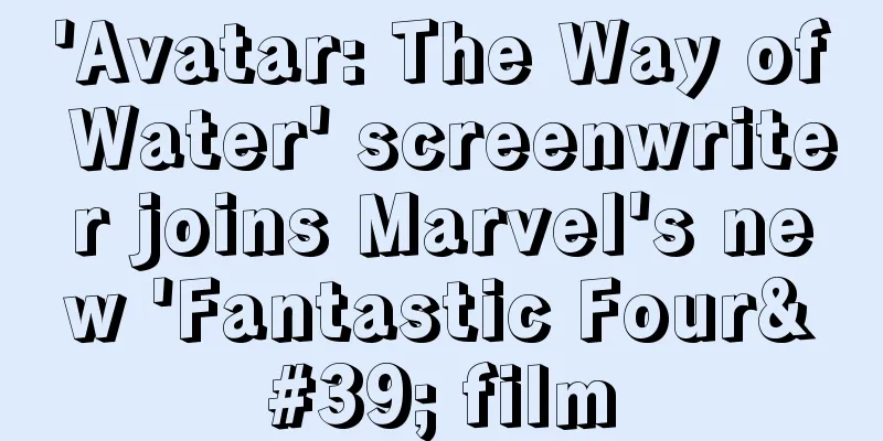 'Avatar: The Way of Water' screenwriter joins Marvel's new 'Fantastic Four' film