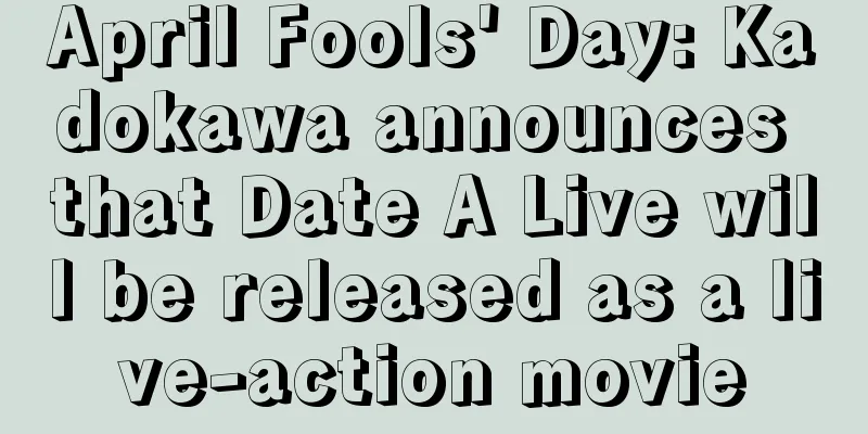 April Fools' Day: Kadokawa announces that Date A Live will be released as a live-action movie