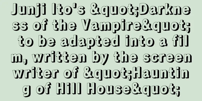 Junji Ito's "Darkness of the Vampire" to be adapted into a film, written by the screenwriter of "Haunting of Hill House"