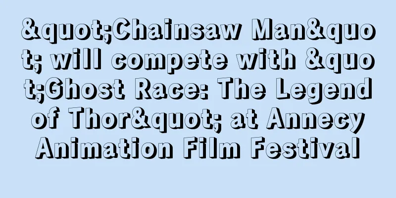 "Chainsaw Man" will compete with "Ghost Race: The Legend of Thor" at Annecy Animation Film Festival