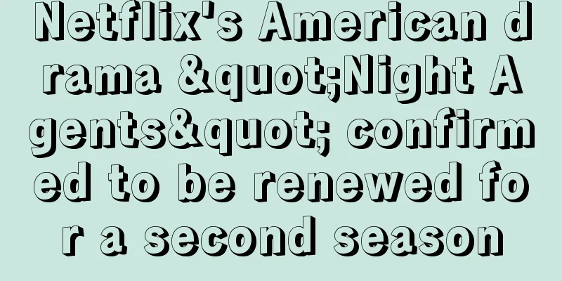Netflix's American drama "Night Agents" confirmed to be renewed for a second season